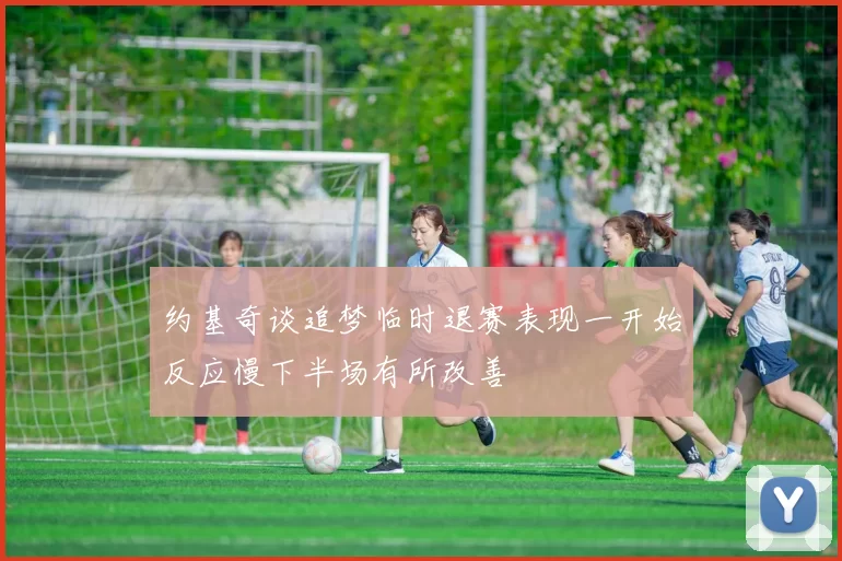 约基奇谈追梦临时退赛表现一开始反应慢下半场有所改善