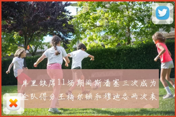 库里缺席11场期间斯潘塞三次成为全队得分王梅尔顿和穆迪各两次表现出色