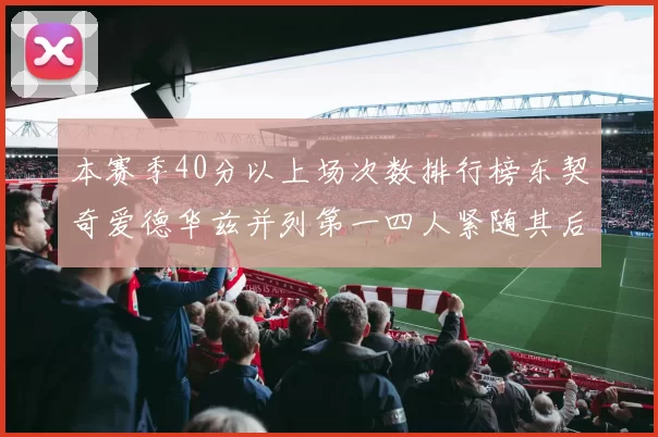 本赛季40分以上场次数排行榜东契奇爱德华兹并列第一四人紧随其后